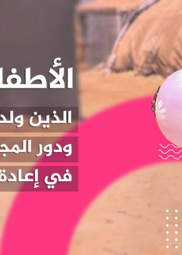 الأطفال الذين ولدوا في الحرب ودور المجتمع المدني في إعادة دمجهم